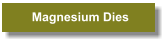 Magnesium Dies
