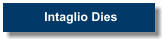 Intaglio Dies