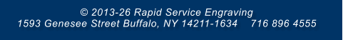 © 2013-26 Rapid Service Engraving    1593 Genesee Street Buffalo, NY 14211-1634    716 896 4555